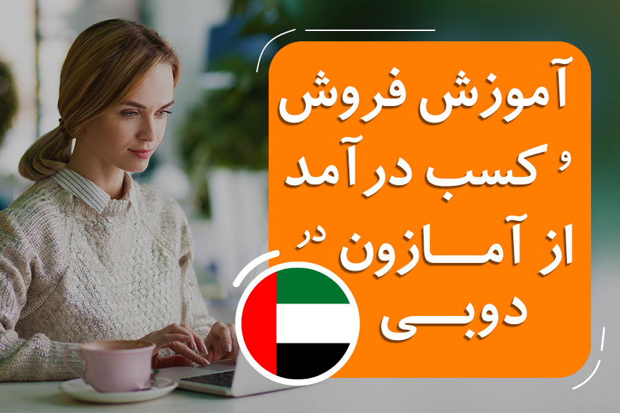 آموزش فروش و کسب درآمد از آمازون در دبی (Amazon Dubai)